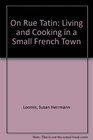 On Rue Tatin Living and Cooking in a Small French Town