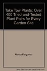 Take Two Plants  Over 400 Tried and Tested Plant Pairs For Every Garden Site