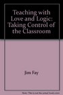 Teaching with Love and Logic Taking Control of the Classroom