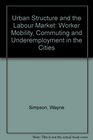 Urban Structure and the Labour Market Worker Mobility Commuting and Underemployment in Cities
