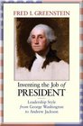 Inventing the Job of President Leadership Style from George Washington to Andrew Jackson