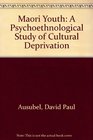 Maori Youth A Psychoethnological Study of Cultural Deprivation