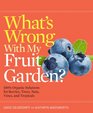 What's Wrong With My Fruit Garden 100 Organic Solutions for Berries Trees Nuts Vines and Tropicals