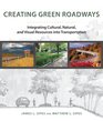 Creating Green Roadways Integrating Cultural Natural and Visual Resources into Transportation