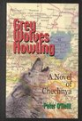 Grey Wolves Howling A Novel of Chechnya