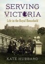 Serving Victoria: Life in the Royal Household