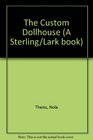 The Custom Dollhouse The Complete Guide to Choosing Decorating Remodeling  Expanding Your Dollhouse