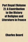 Port Royal  A Contribution to the History of Religion and Literature in France