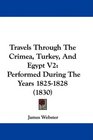 Travels Through The Crimea Turkey And Egypt V2 Performed During The Years 18251828
