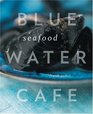 Blue Water Cafe Seafood Cookbook