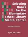 Selecting Books for the Elementary School Library Media Center A Complete Guide