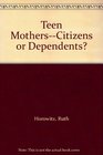 Teen MothersCitizens or Dependents