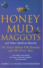 Honey Mud Maggots and Other Medical Marvels Science Behind Folk Remedies and Old Wives' Tales
