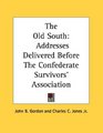 The Old South Addresses Delivered Before The Confederate Survivors' Association
