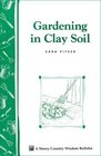 Gardening in Clay Soil : Storey Country Wisdom Bulletin A-140 (Storey Publishing Bulletin ; a-140)