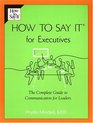 How To Say It For Executives The Complete Guide to Communication for Leaders