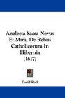 Analecta Sacra Novus Et Mira De Rebus Catholicorum In Hibernia