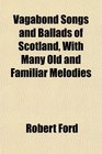 Vagabond Songs and Ballads of Scotland With Many Old and Familiar Melodies