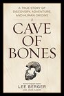 Cave of Bones A True Story of Discovery Adventure and Human Origins