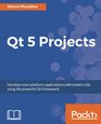 Qt 5 Projects Develop crossplatform applications with modern UIs using the powerful Qt framework