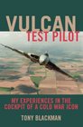 VULCAN TEST PILOT My Experiences in the Cockpit of a Cold War Icon