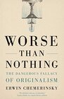 Worse Than Nothing The Dangerous Fallacy of Originalism