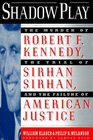 Shadow Play The Murder of Robert F Kennedy the Trial of Sirhan Sirhan and the Failure of American Justice