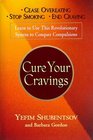 Cure Your Cravings Learn to Use This Revolutionary System to Conquer Compulsions