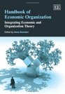 Handbook of Economic Organization Integrating Economic and Organization Theory