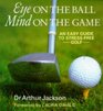 Eye on the Ball  Mind on the Game An Easy Guide to Stressfree Golf