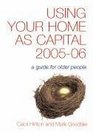 Using Your Home as Capital 20052006 A Guide to Raising Cash from the Value of Your Home