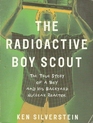 The Radioactive Boy Scout The True Story of a Boy and His Backyard Nuclear Reactor