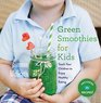 Green Smoothies for Kids Teach Your Children to Enjoy Healthy Eating