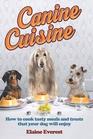 Canine Cuisine How to Cook Tasty Meals and Treats That Your Dog Will Enjoy