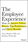 The Employee Experience How to Attract Talent Retain Top Performers and Drive Results