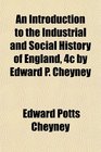 An Introduction to the Industrial and Social History of England 4c by Edward P Cheyney