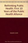 Rethinking Public Health First 10 Years of the Public Health Alliance