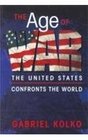 The Age of War The United States Confronts the World
