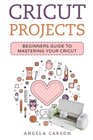 Cricut Project Ideas A beginners Guide to Mastering Your Cricut Machine