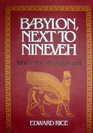 Babylon next to Nineveh Where the world began