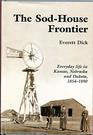 The SodHouse Frontier Everyday Life in Kansas Nebraska and Dakota 18541890