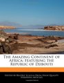 The Amazing Continent of Africa Featuring the Republic of Djibouti