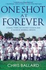 One Shot at Forever A Small Town an Unlikely Coach and a Magical Baseball Season