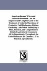 American Farmer'S New and Universal Handbook or An Improved and Complete Guide to the Treatment of Soils the Operations of Productive Field Husbandry  and Comprehensive Detail of Agricultu