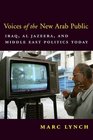 Voices of the New Arab Public Iraq alJazeera and Middle East Politics Today