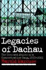 Legacies of Dachau The Uses and Abuses of a Concentration Camp 19332001