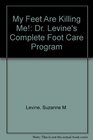 My Feet Are Killing Me Dr Levine's Complete Foot Care Program