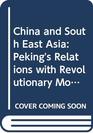 China and South East Asia Peking's Relations with Revolutionary Movements