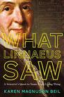 What Linnaeus Saw A Scientist's Quest to Name Every Living Thing