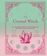 The Crystal Witch The Magickal Way to Calm and Heal the Body Mind and Spirit